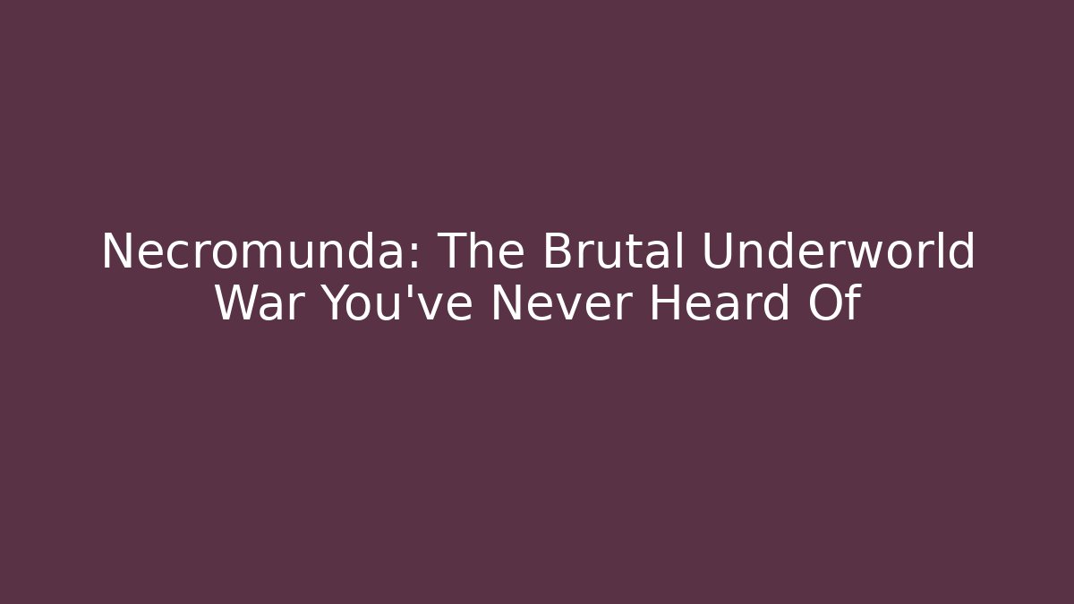 Necromunda: The Brutal Underworld War You've Never Heard Of