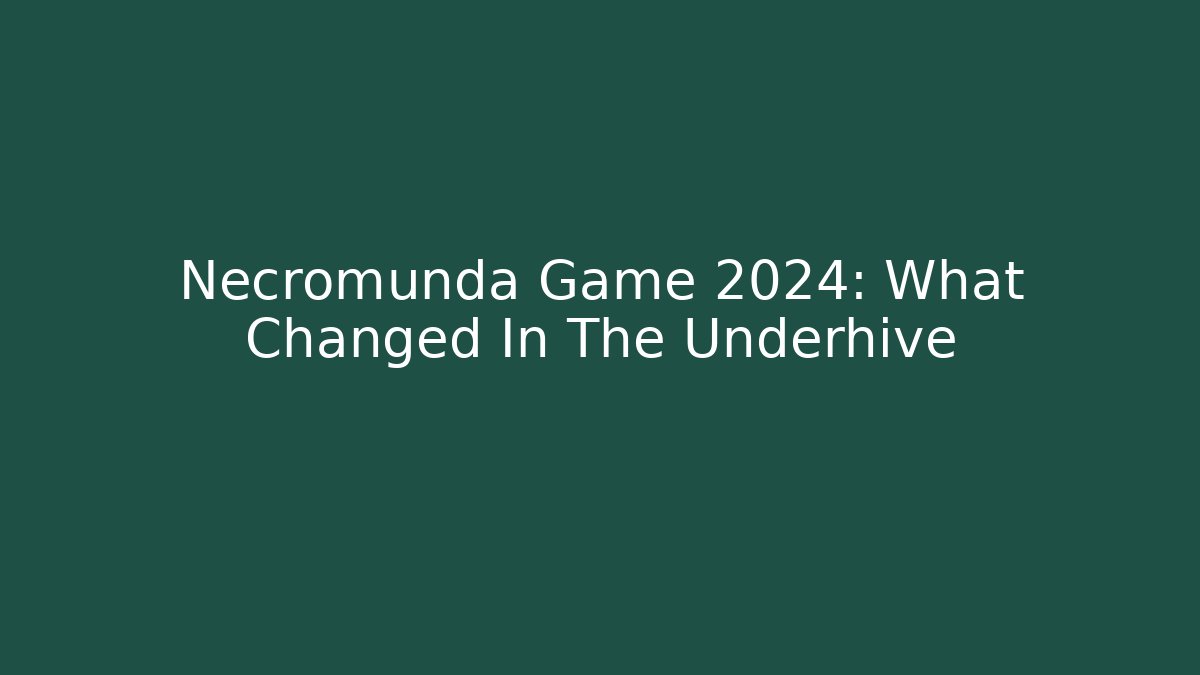Necromunda Game 2024: What Changed In The Underhive