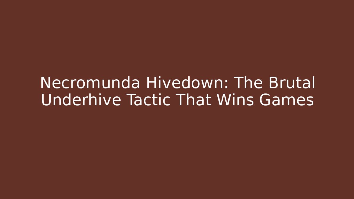 Necromunda Hivedown: The Brutal Underhive Tactic That Wins Games