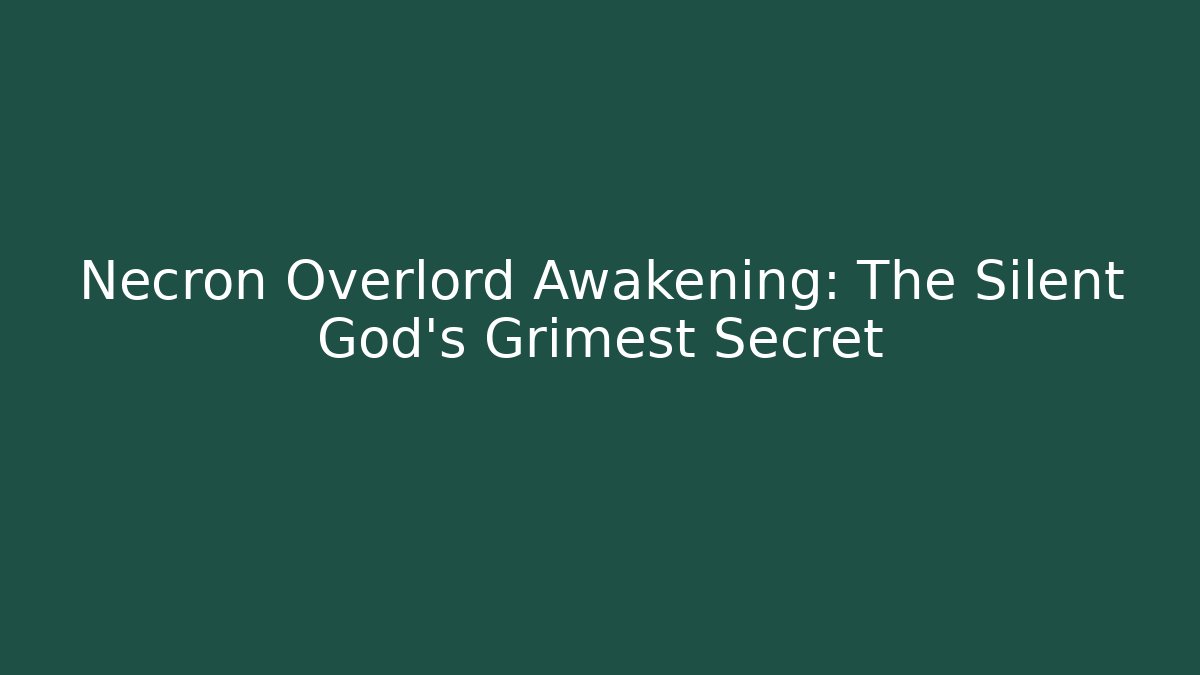 Necron Overlord Awakening: The Silent God's Grimest Secret