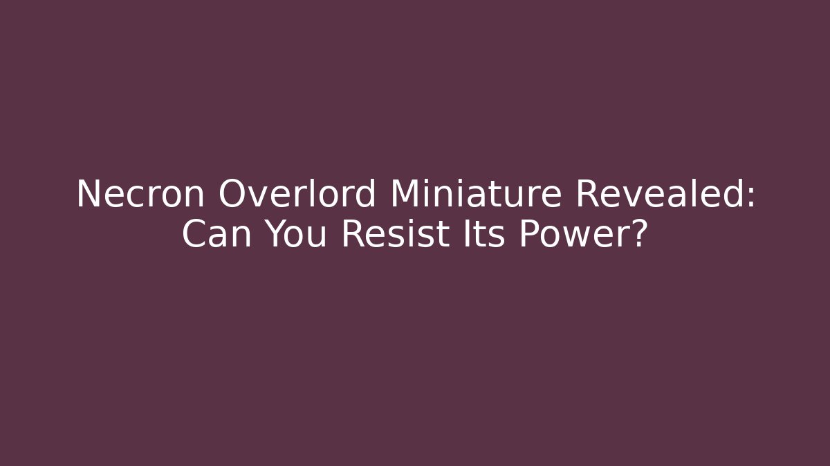 Necron Overlord Miniature Revealed: Can You Resist Its Power?