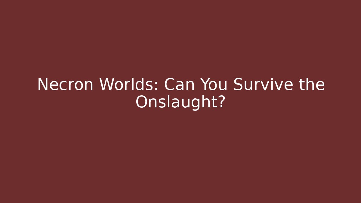 Necron Worlds: Can You Survive the Onslaught?