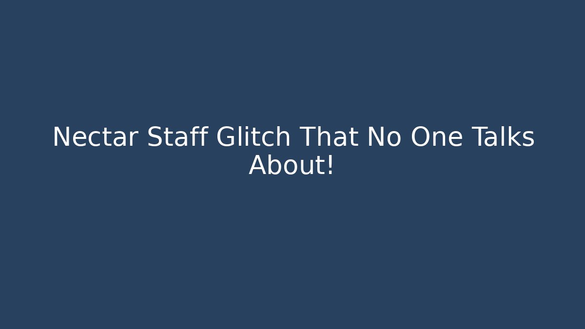 Nectar Staff Glitch That No One Talks About!