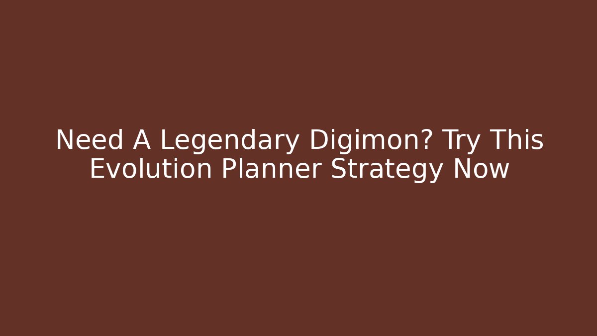 Need A Legendary Digimon? Try This Evolution Planner Strategy Now