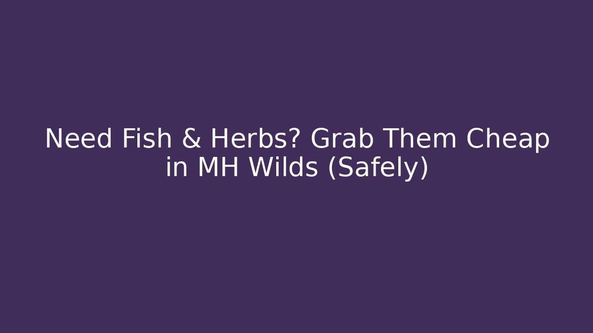 Need Fish & Herbs? Grab Them Cheap in MH Wilds (Safely)