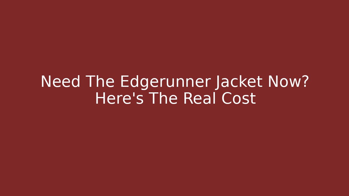 Need The Edgerunner Jacket Now? Here's The Real Cost