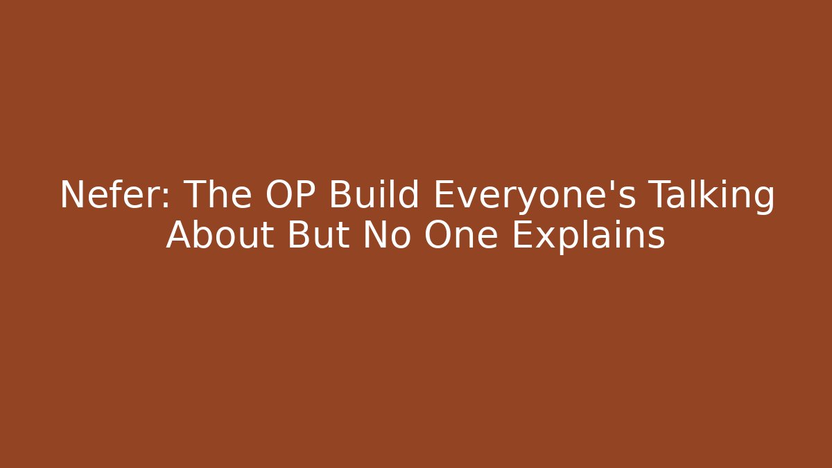 Nefer: The OP Build Everyone's Talking About But No One Explains