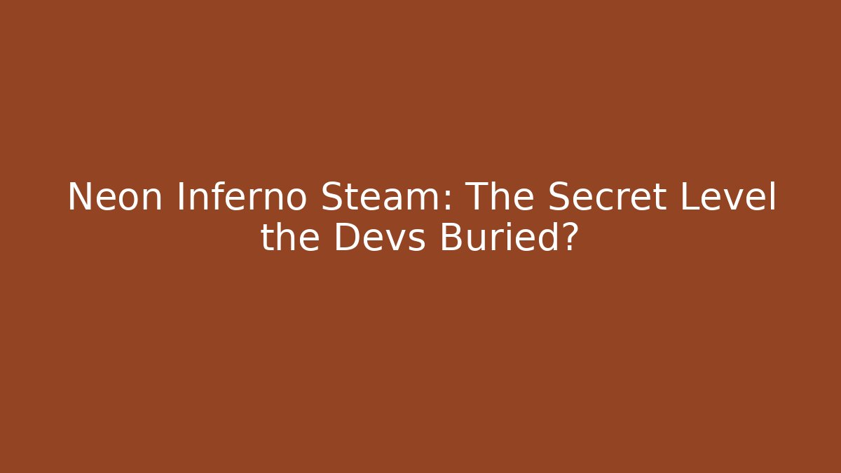 Neon Inferno Steam: The Secret Level the Devs Buried?