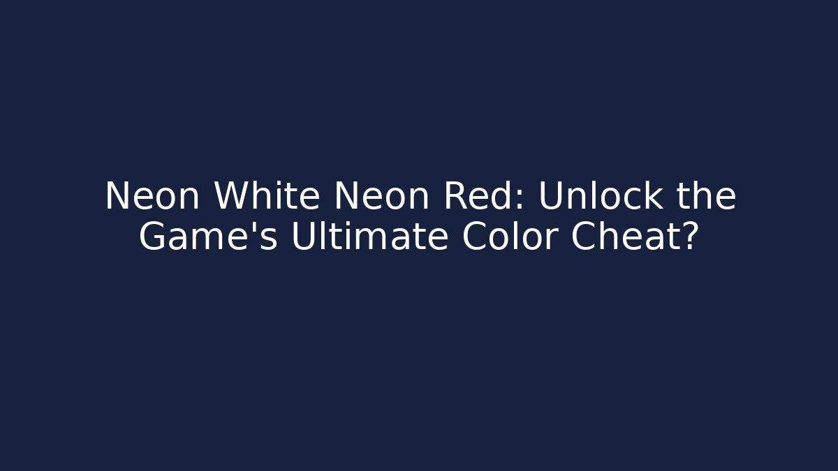 Neon White Neon Red: Unlock the Game's Ultimate Color Cheat?