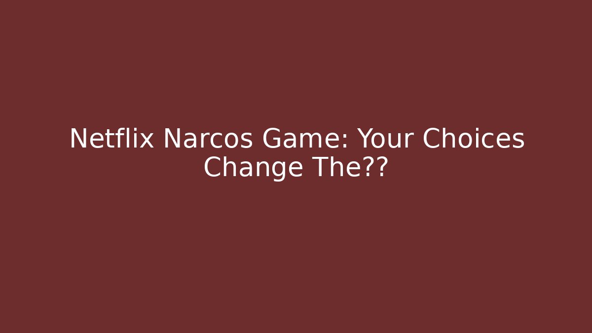 Netflix Narcos Game: Your Choices Change The结局