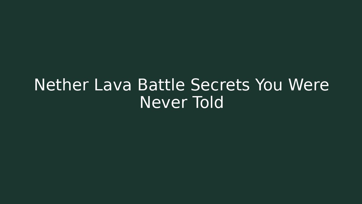 Nether Lava Battle Secrets You Were Never Told - The Family Holidays