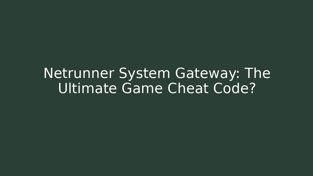 Netrunner System Gateway: The Ultimate Game Cheat Code?