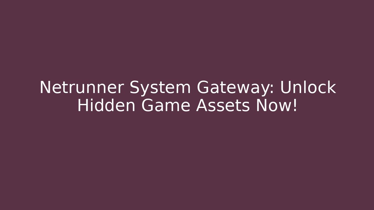 Netrunner System Gateway: Unlock Hidden Game Assets Now! - The Family Holidays