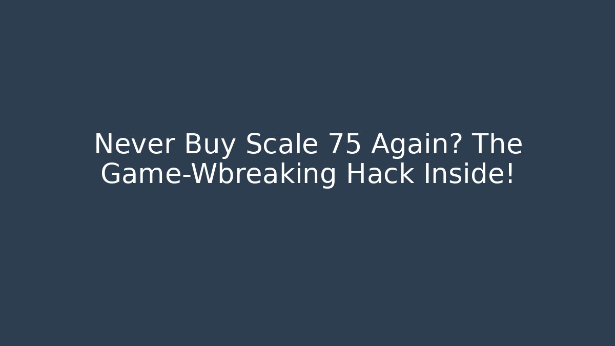 Never Buy Scale 75 Again? The Game-Wbreaking Hack Inside!