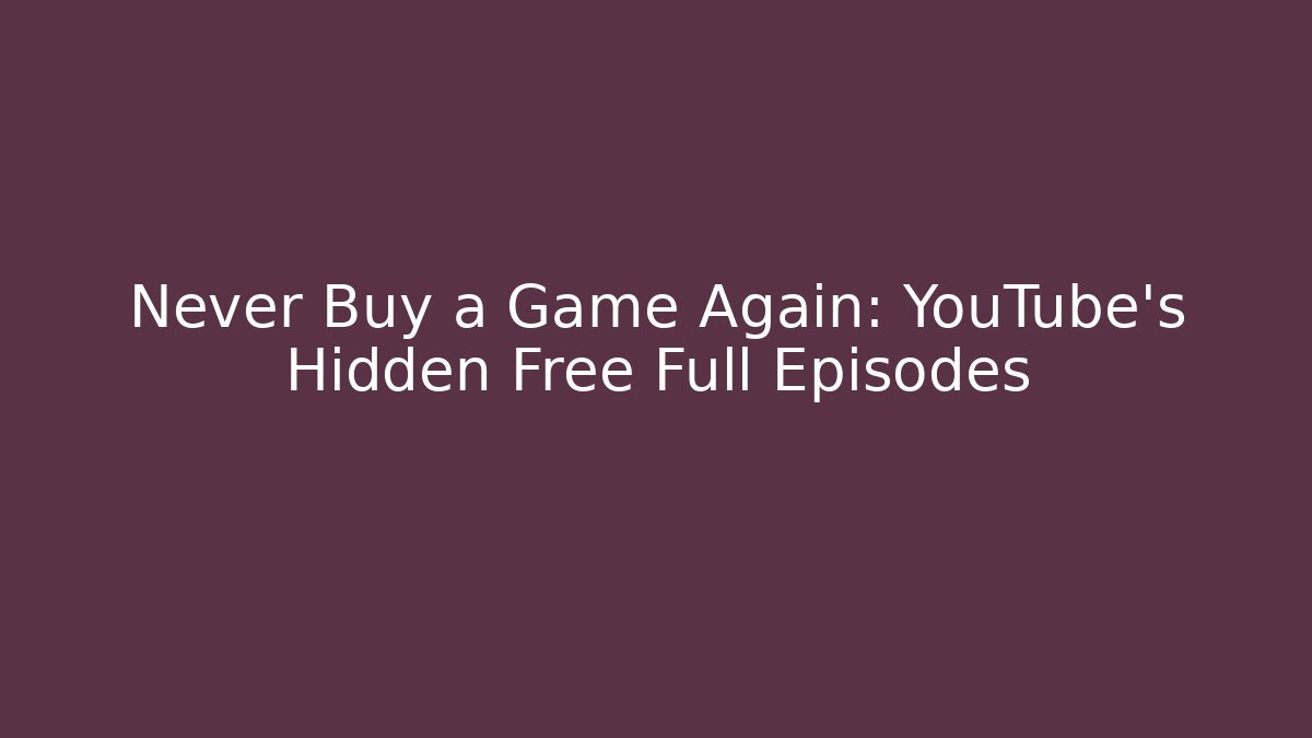 Never Buy a Game Again: YouTube's Hidden Free Full Episodes