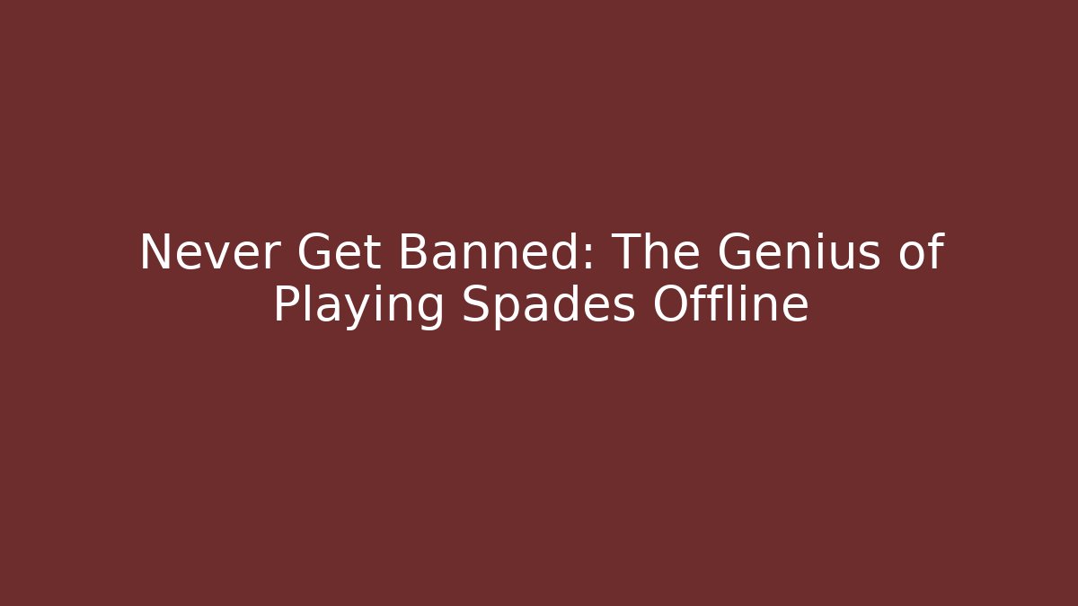 Never Get Banned: The Genius of Playing Spades Offline - The Family Holidays
