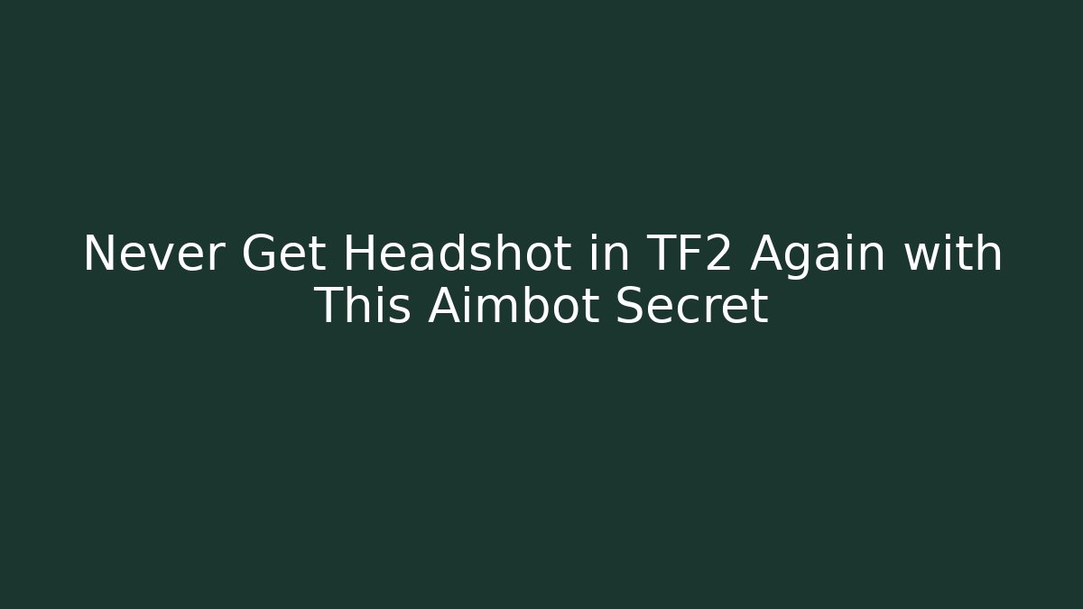 Never Get Headshot in TF2 Again with This Aimbot Secret