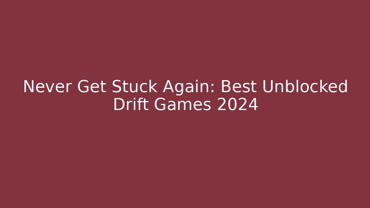 Never Get Stuck Again: Best Unblocked Drift Games 2024
