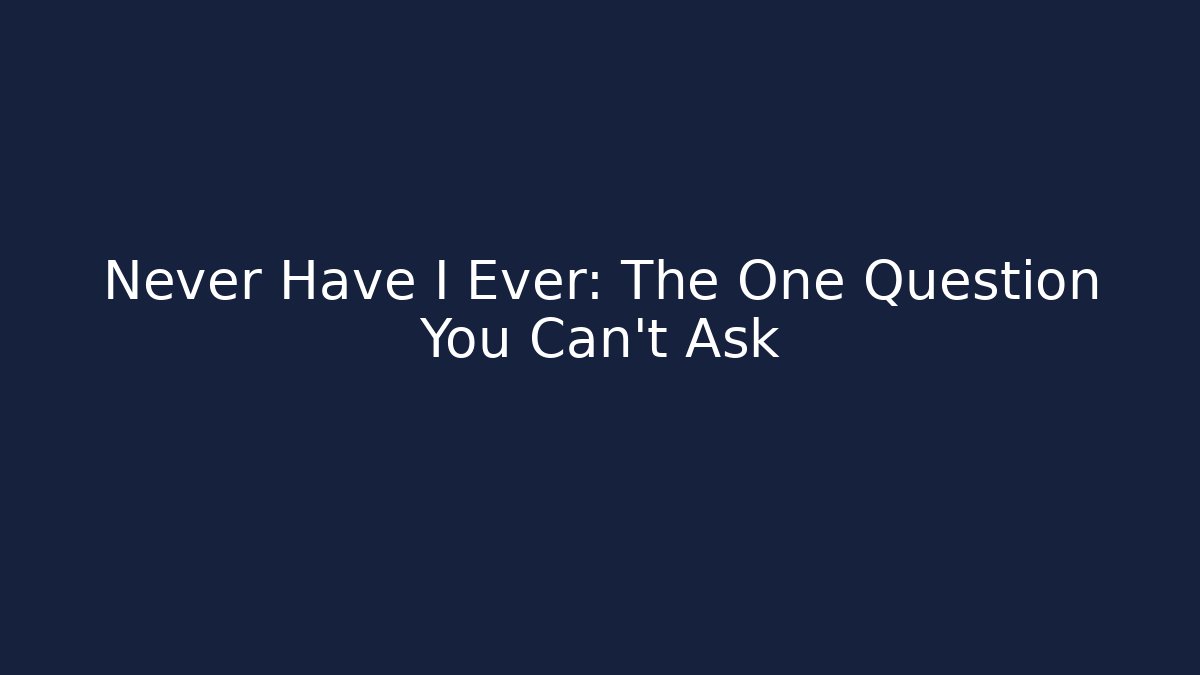 Never Have I Ever: The One Question You Can't Ask - The Family Holidays