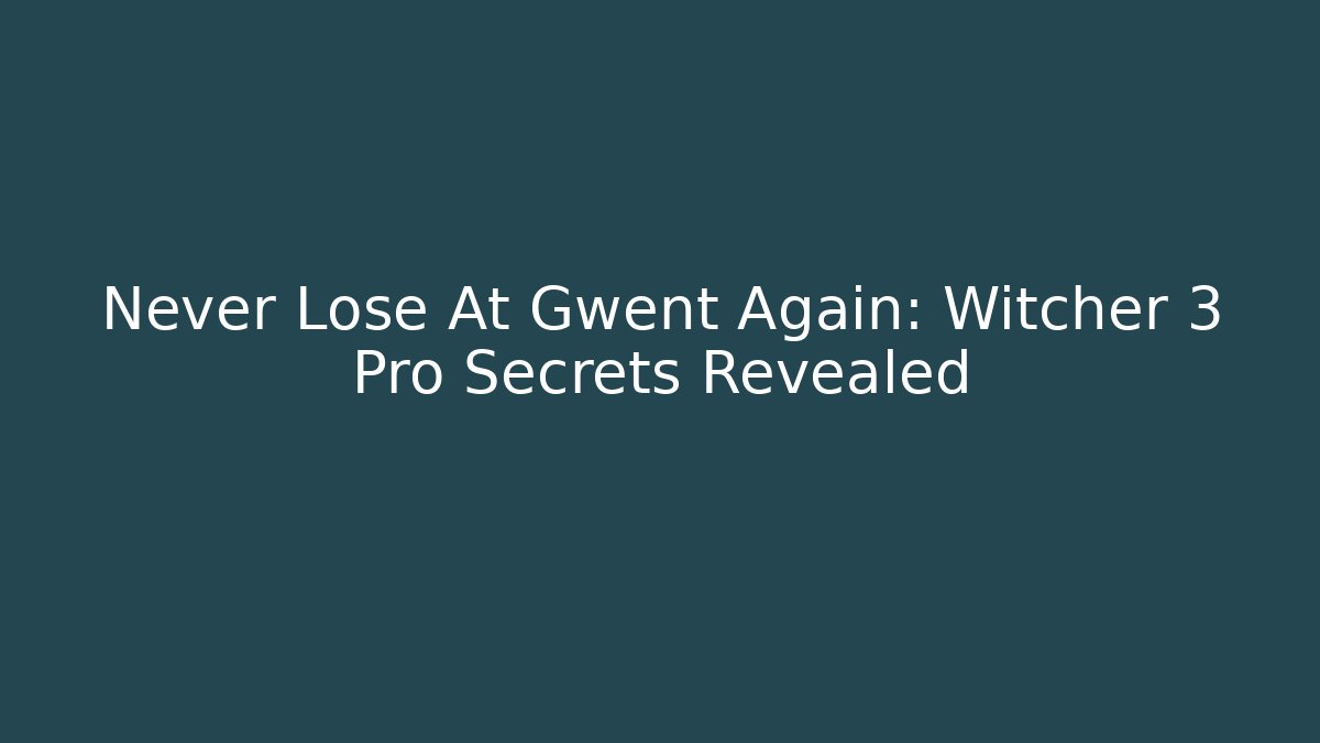 Never Lose At Gwent Again: Witcher 3 Pro Secrets Revealed