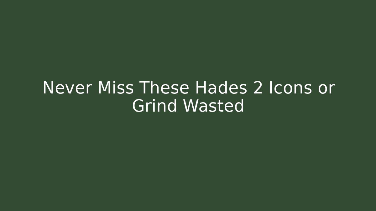Never Miss These Hades 2 Icons or Grind Wasted