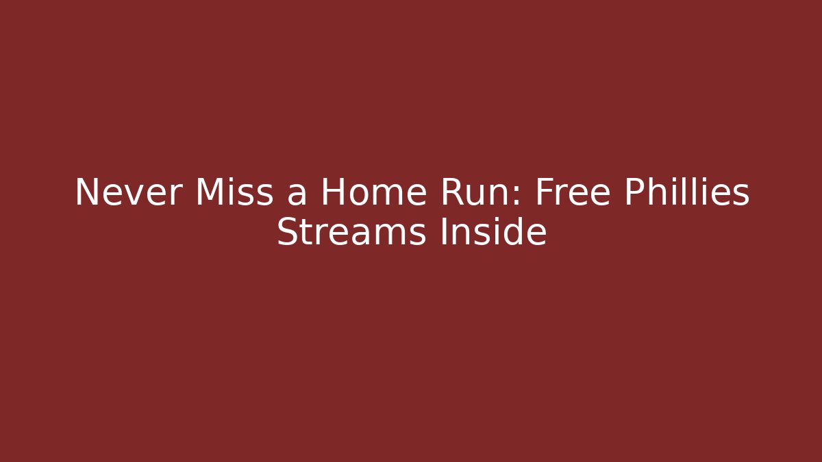 Never Miss a Home Run: Free Phillies Streams Inside - The Family Holidays