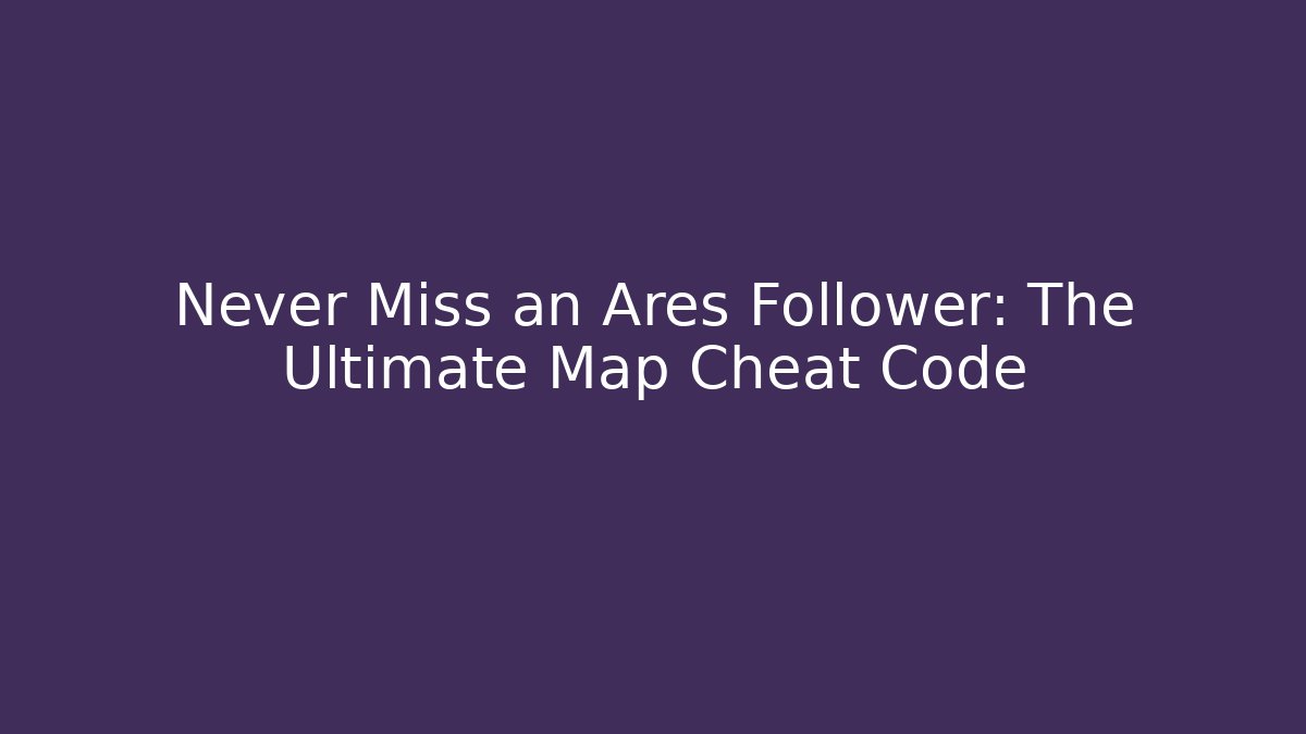Never Miss an Ares Follower: The Ultimate Map Cheat Code