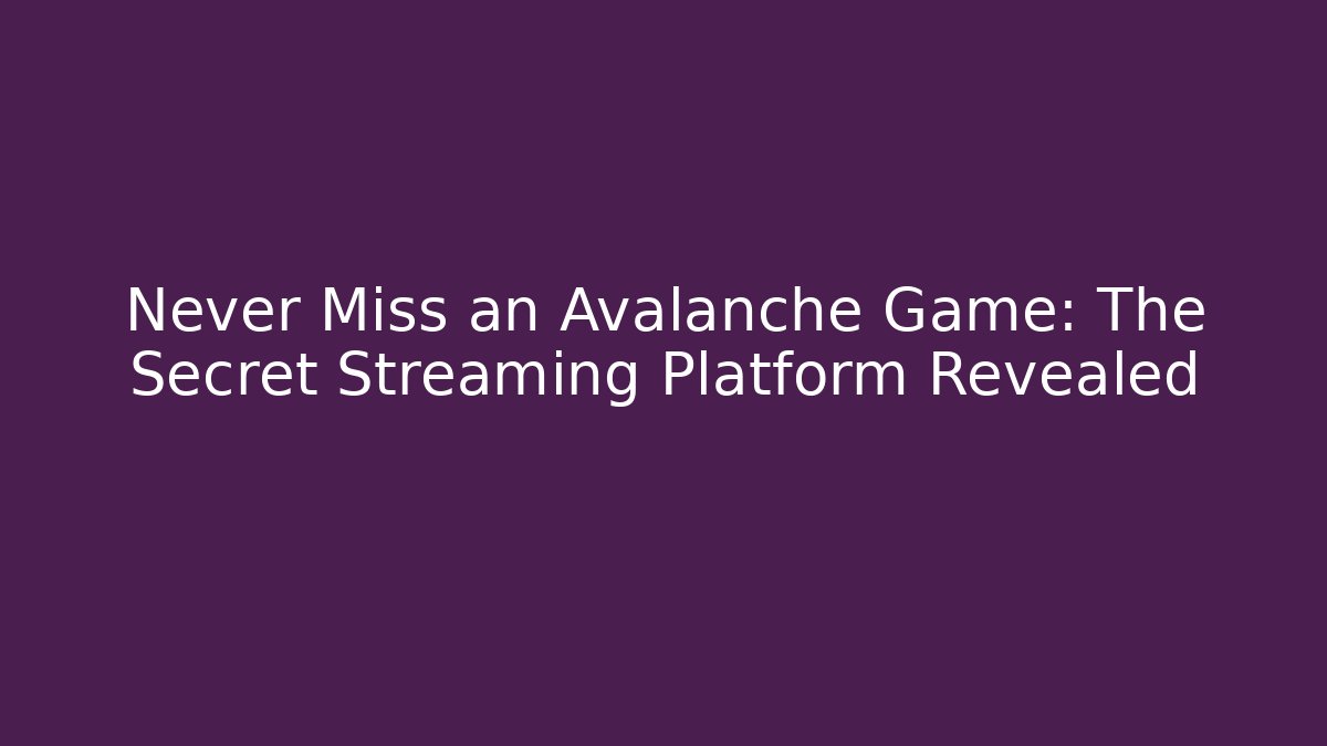 Never Miss an Avalanche Game: The Secret Streaming Platform Revealed