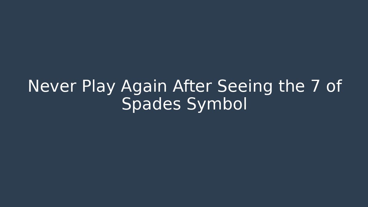 Never Play Again After Seeing the 7 of Spades Symbol