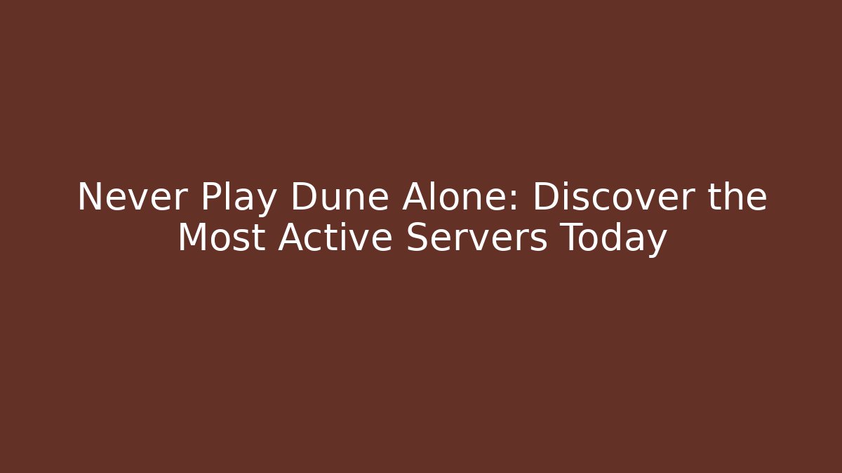 Never Play Dune Alone: Discover the Most Active Servers Today