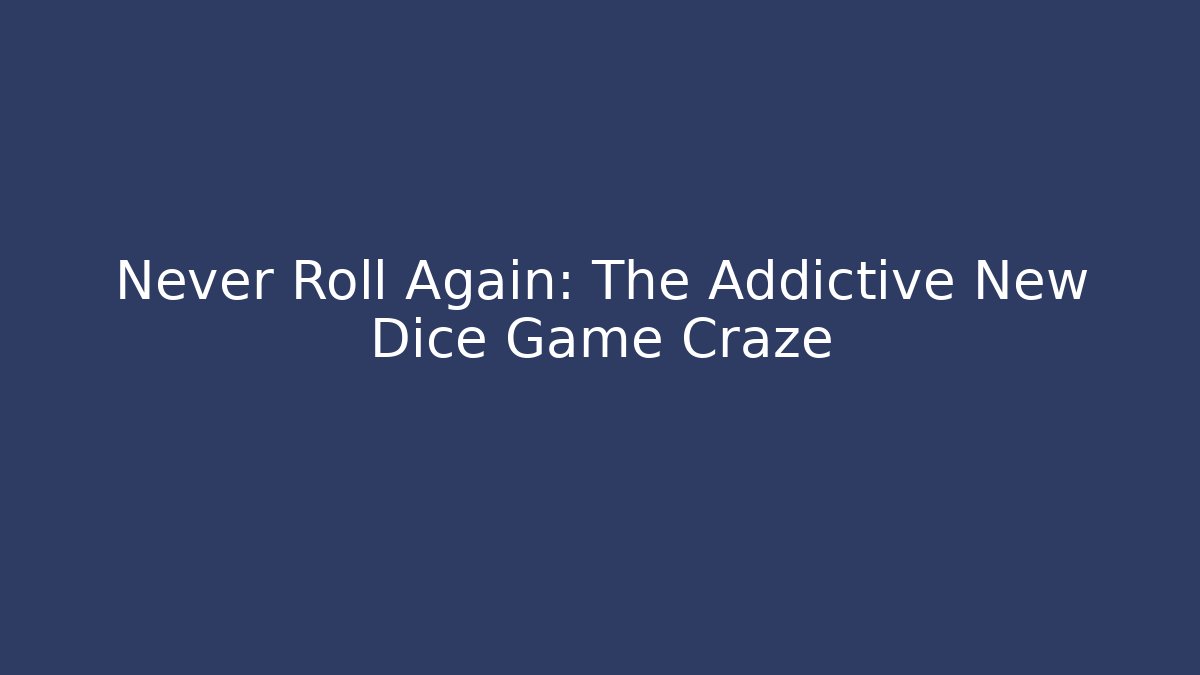 Never Roll Again: The Addictive New Dice Game Craze - The Family Holidays