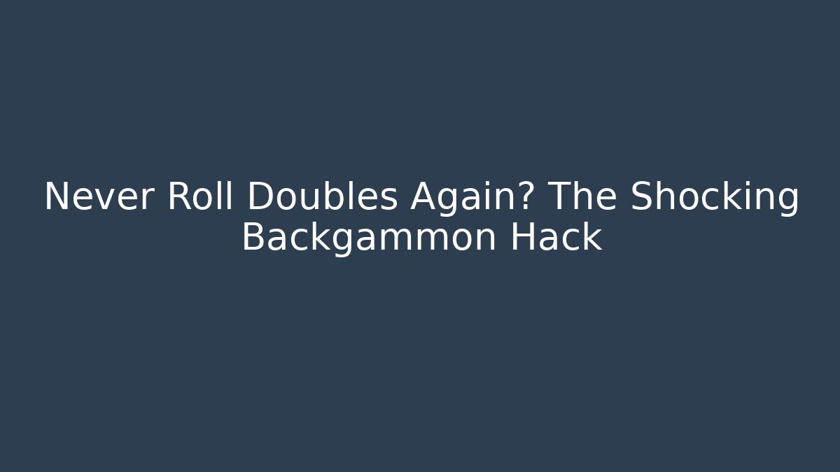 Never Roll Doubles Again? The Shocking Backgammon Hack