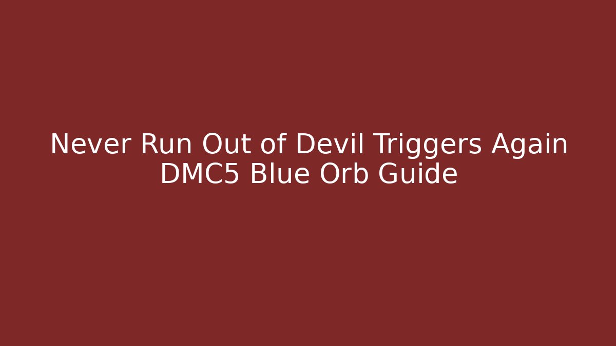 Never Run Out of Devil Triggers Again DMC5 Blue Orb Guide