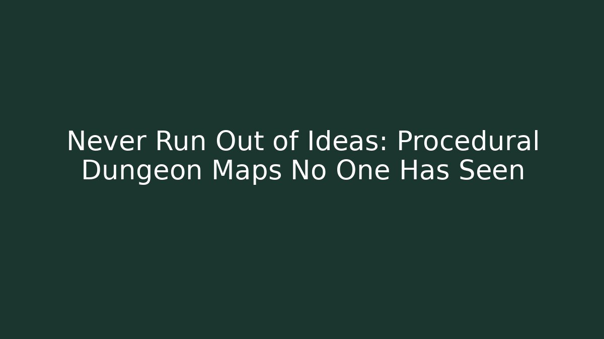 Never Run Out of Ideas: Procedural Dungeon Maps No One Has Seen