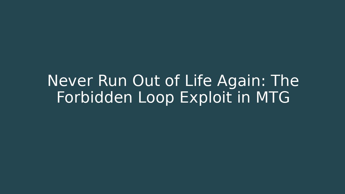 Never Run Out of Life Again: The Forbidden Loop Exploit in MTG