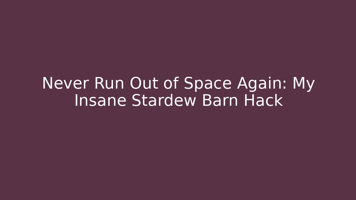 Never Run Out of Space Again: My Insane Stardew Barn Hack