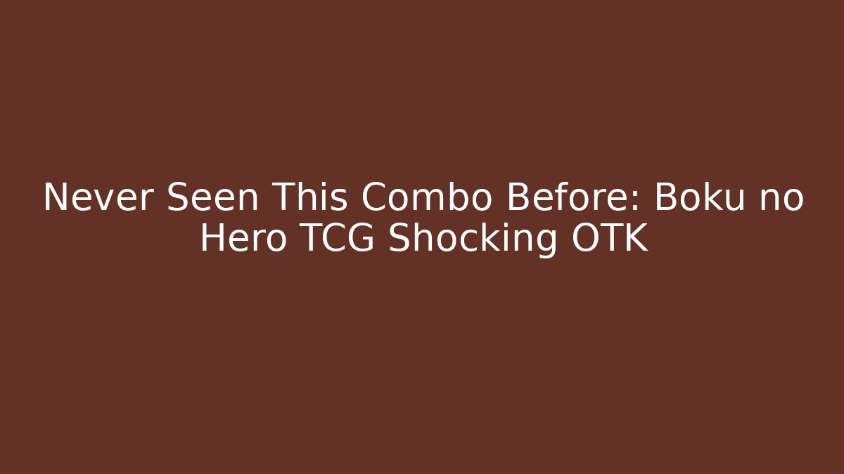 Never Seen This Combo Before: Boku no Hero TCG Shocking OTK