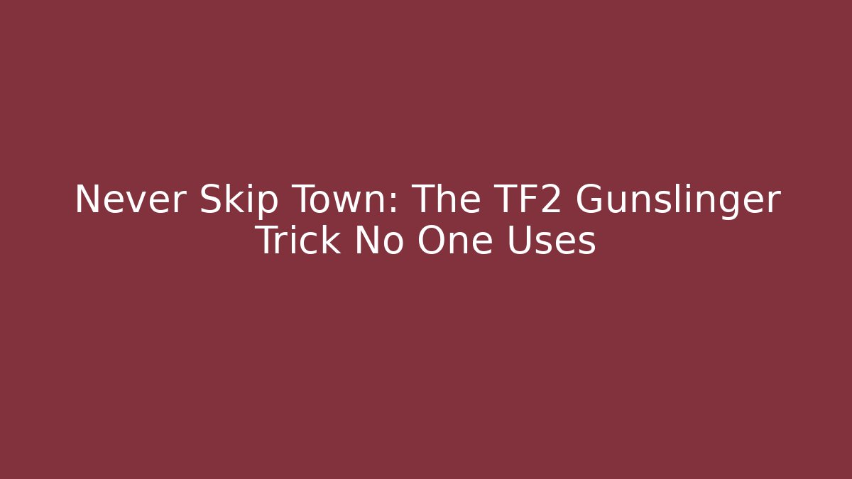 Never Skip Town: The TF2 Gunslinger Trick No One Uses
