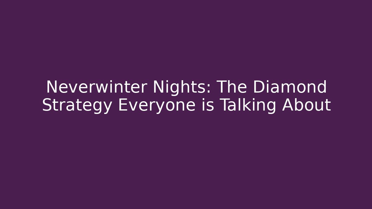 Neverwinter Nights: The Diamond Strategy Everyone is Talking About