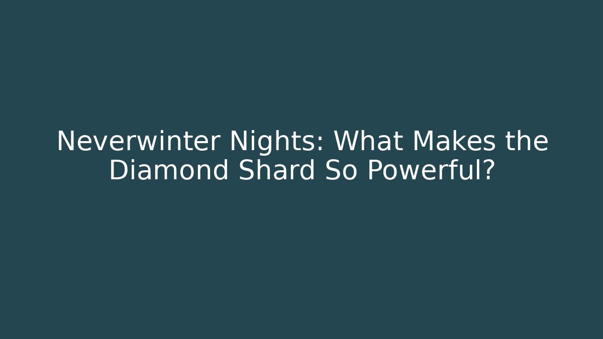 Neverwinter Nights: What Makes the Diamond Shard So Powerful?