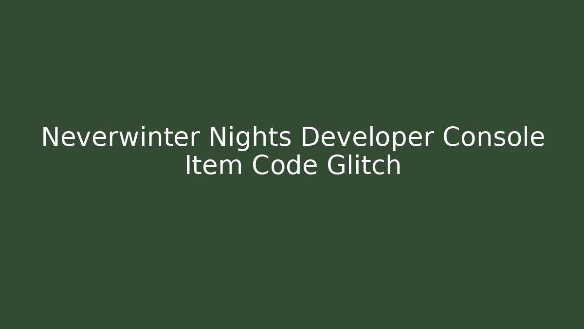 Neverwinter Nights Developer Console Item Code Glitch