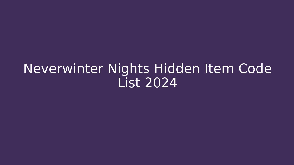 Neverwinter Nights Hidden Item Code List 2024