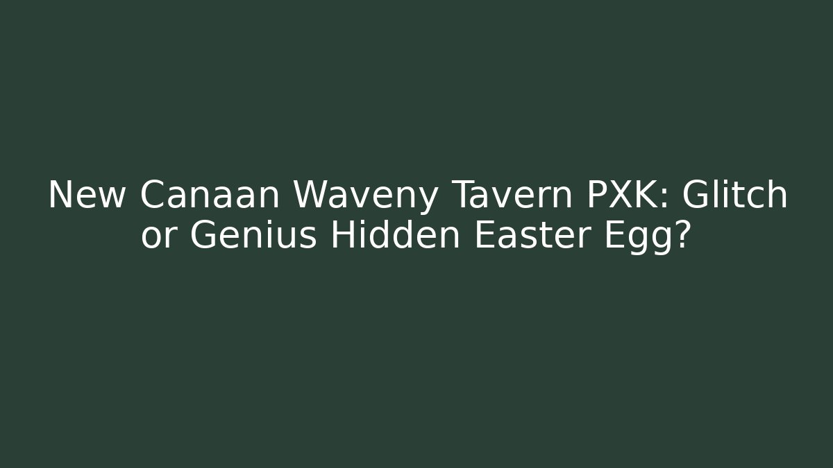 New Canaan Waveny Tavern PXK: Glitch or Genius Hidden Easter Egg? - The Family Holidays
