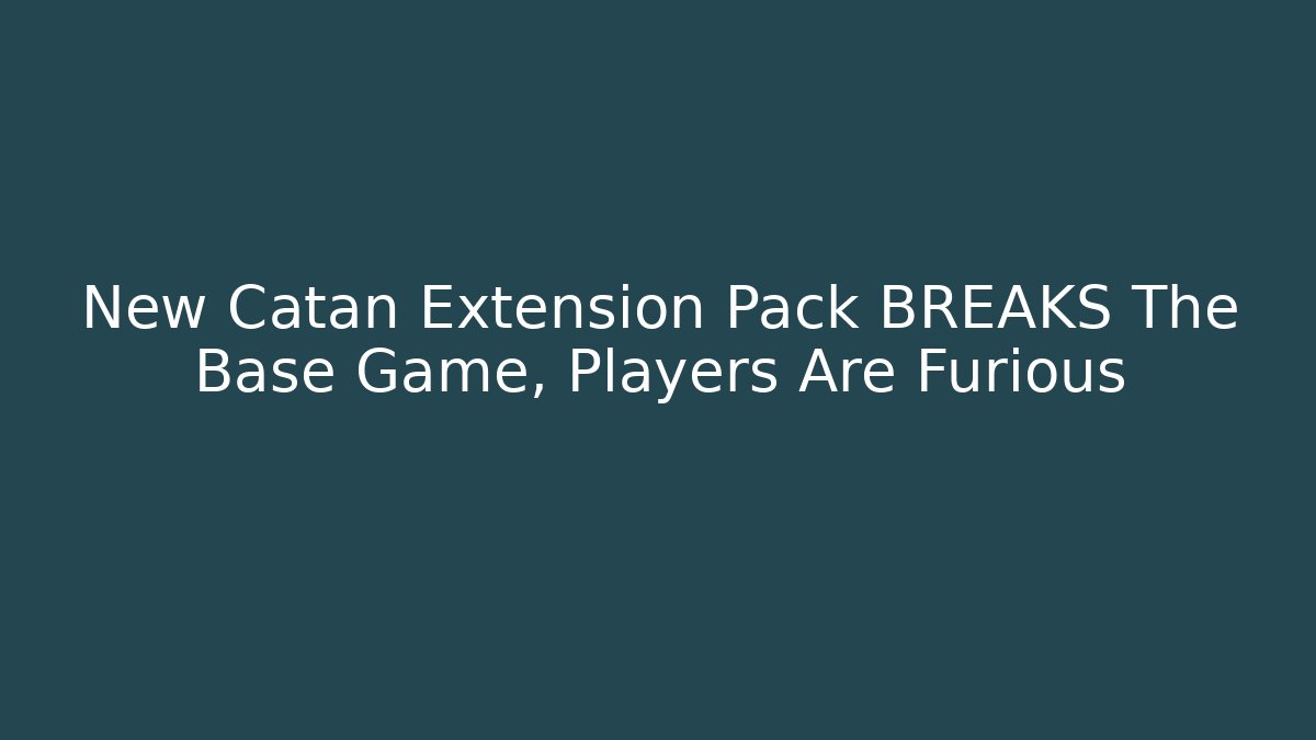 New Catan Extension Pack BREAKS The Base Game, Players Are Furious