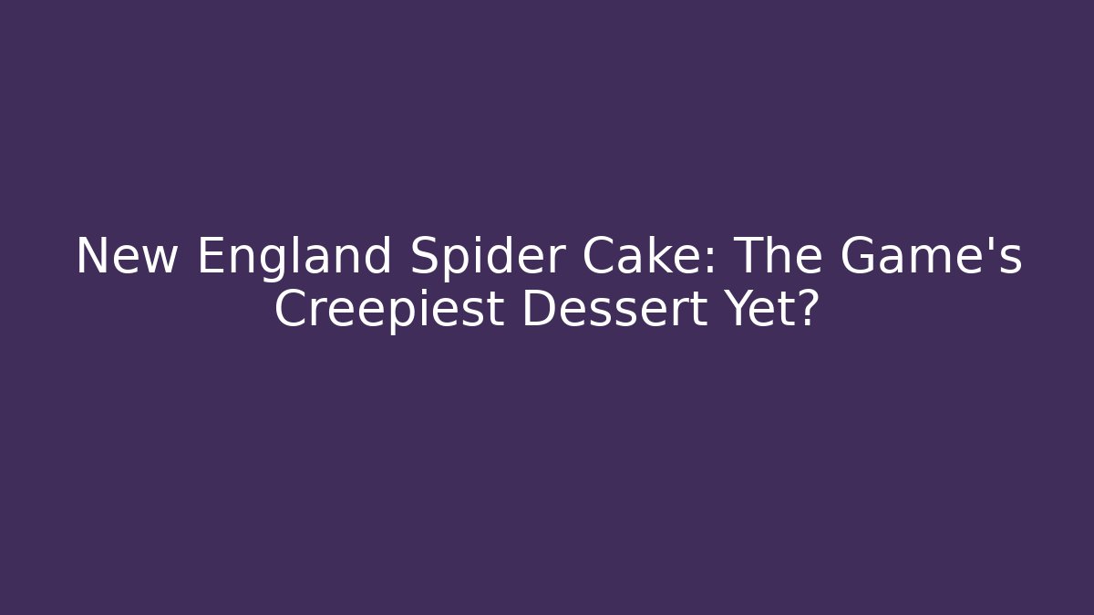 New England Spider Cake: The Game's Creepiest Dessert Yet?