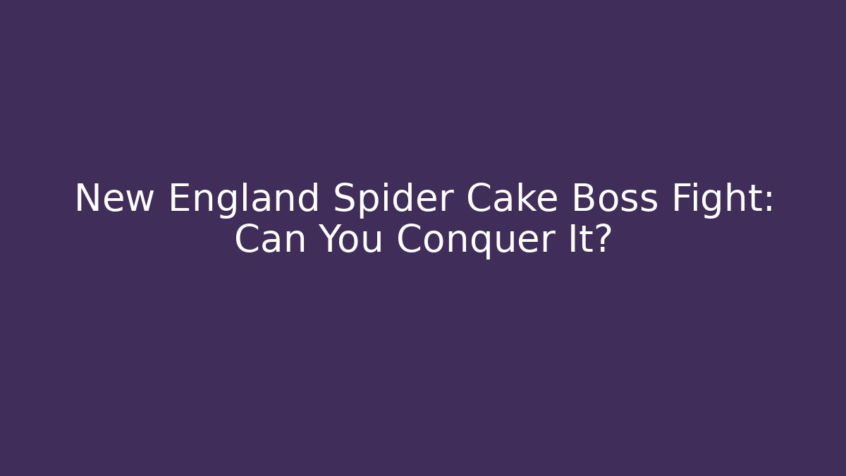 New England Spider Cake Boss Fight: Can You Conquer It?