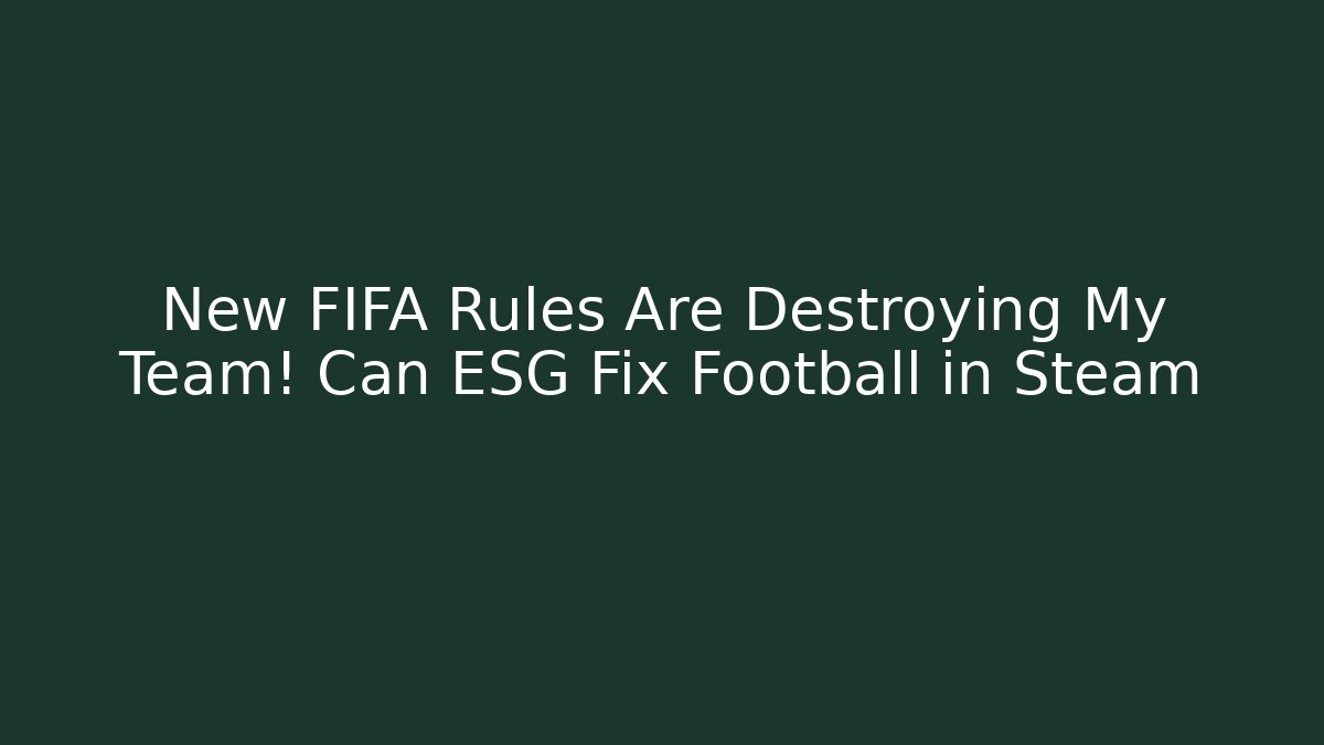 New FIFA Rules Are Destroying My Team! Can ESG Fix Football in Steam - The Family Holidays