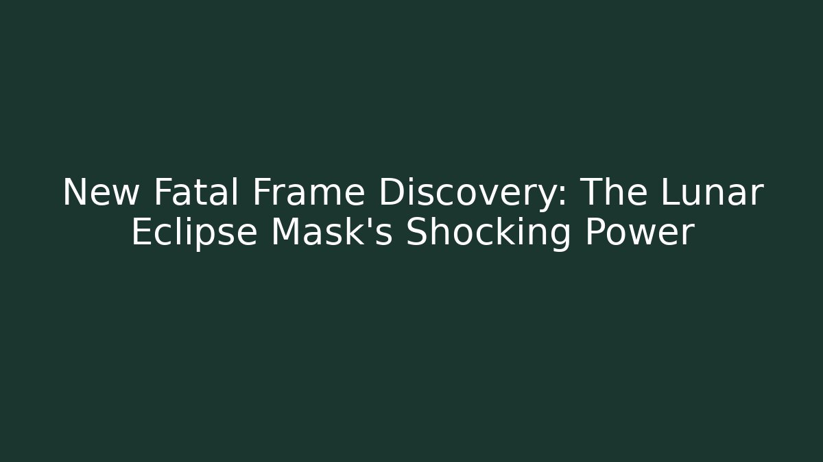 New Fatal Frame Discovery: The Lunar Eclipse Mask's Shocking Power