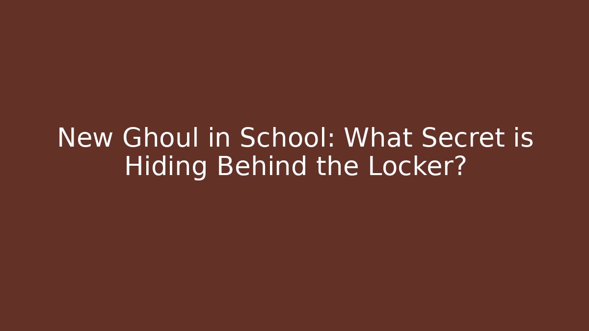 New Ghoul in School: What Secret is Hiding Behind the Locker? - The Family Holidays