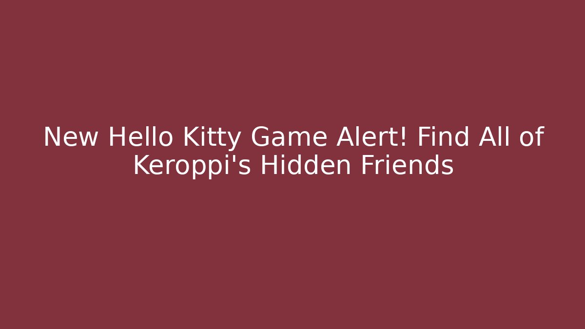 New Hello Kitty Game Alert! Find All of Keroppi's Hidden Friends